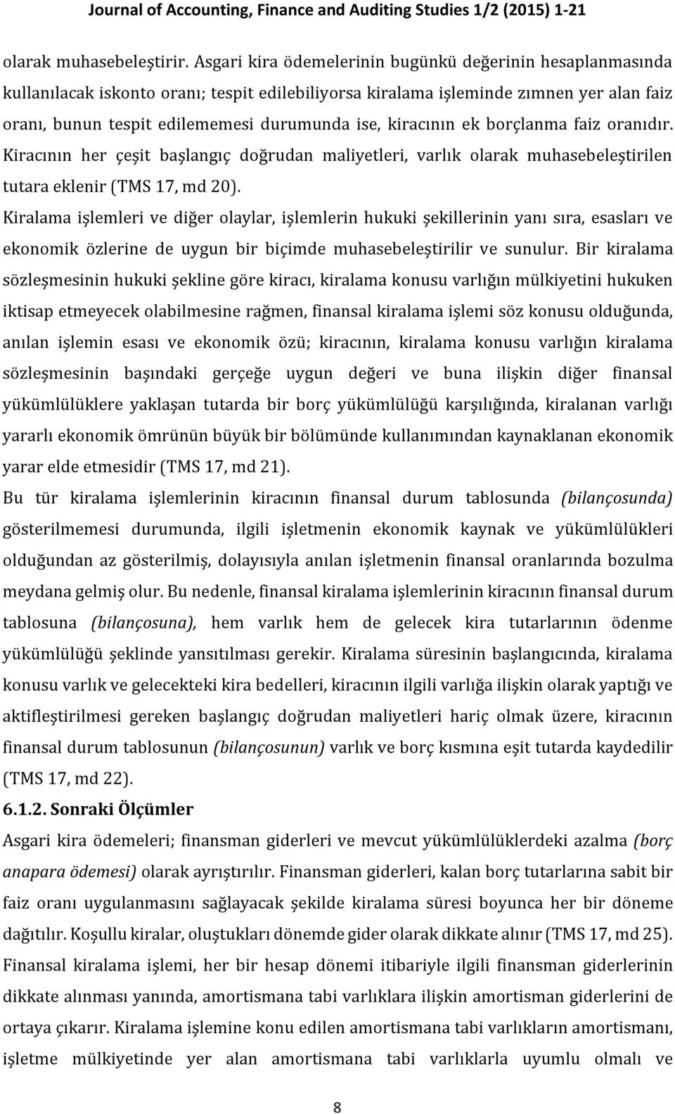 kiracının ek borçlanma faiz oranıdır. Kiracının her çeşit başlangıç doğrudan maliyetleri, varlık olarak muhasebeleştirilen tutara eklenir (TMS 17, md 20).