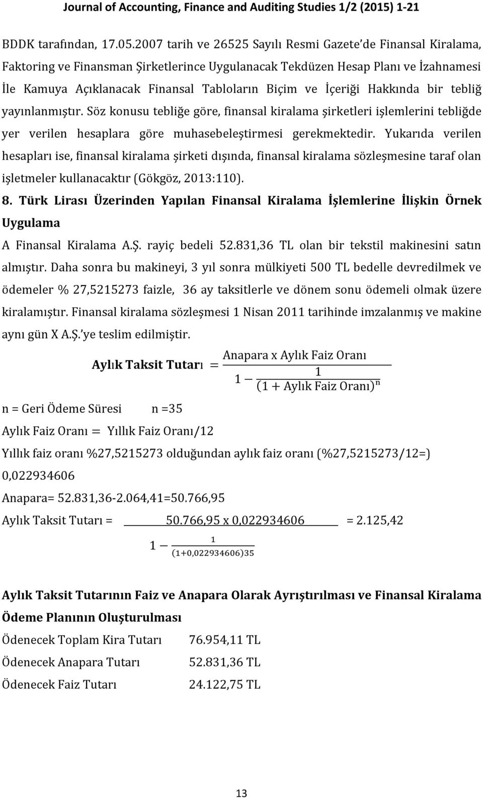 İçeriği Hakkında bir tebliğ yayınlanmıştır. Söz konusu tebliğe göre, finansal kiralama şirketleri işlemlerini tebliğde yer verilen hesaplara göre muhasebeleştirmesi gerekmektedir.