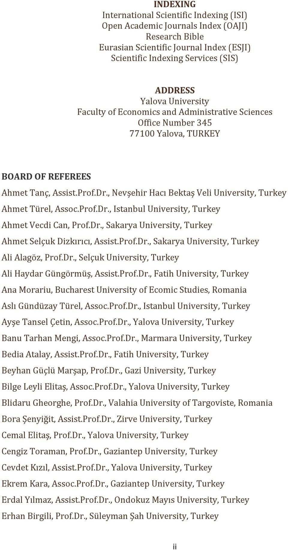 , Nevşehir Hacı Bektaş Veli University, Turkey Ahmet Türel, Assoc.Prof.Dr., Istanbul University, Turkey Ahmet Vecdi Can, Prof.Dr., Sakarya University, Turkey Ahmet Selçuk Dizkırıcı, Assist.Prof.Dr., Sakarya University, Turkey Ali Alagöz, Prof.