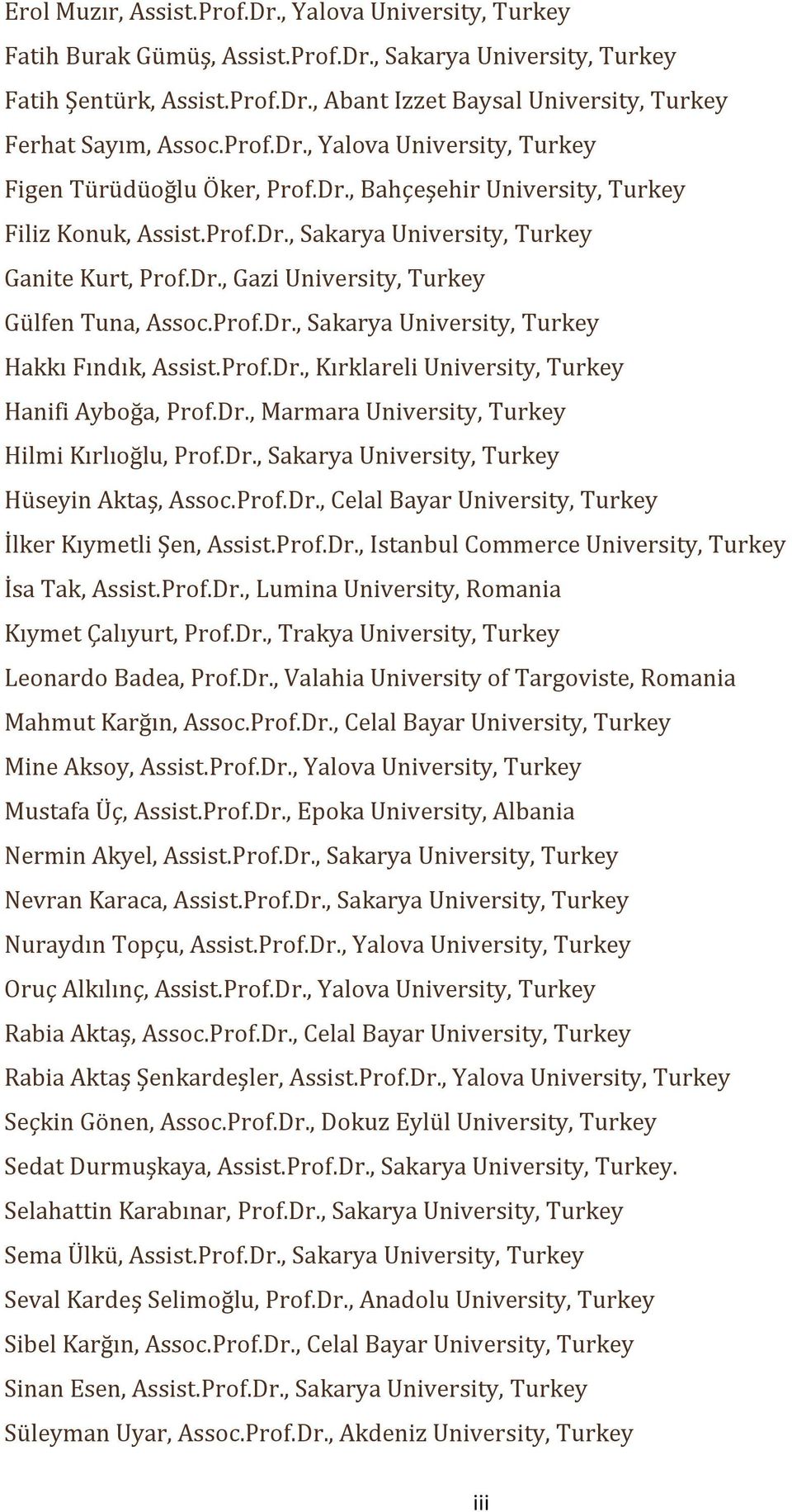 Prof.Dr., Sakarya University, Turkey Hakkı Fındık, Assist.Prof.Dr., Kırklareli University, Turkey Hanifi Ayboğa, Prof.Dr., Marmara University, Turkey Hilmi Kırlıoğlu, Prof.Dr., Sakarya University, Turkey Hüseyin Aktaş, Assoc.