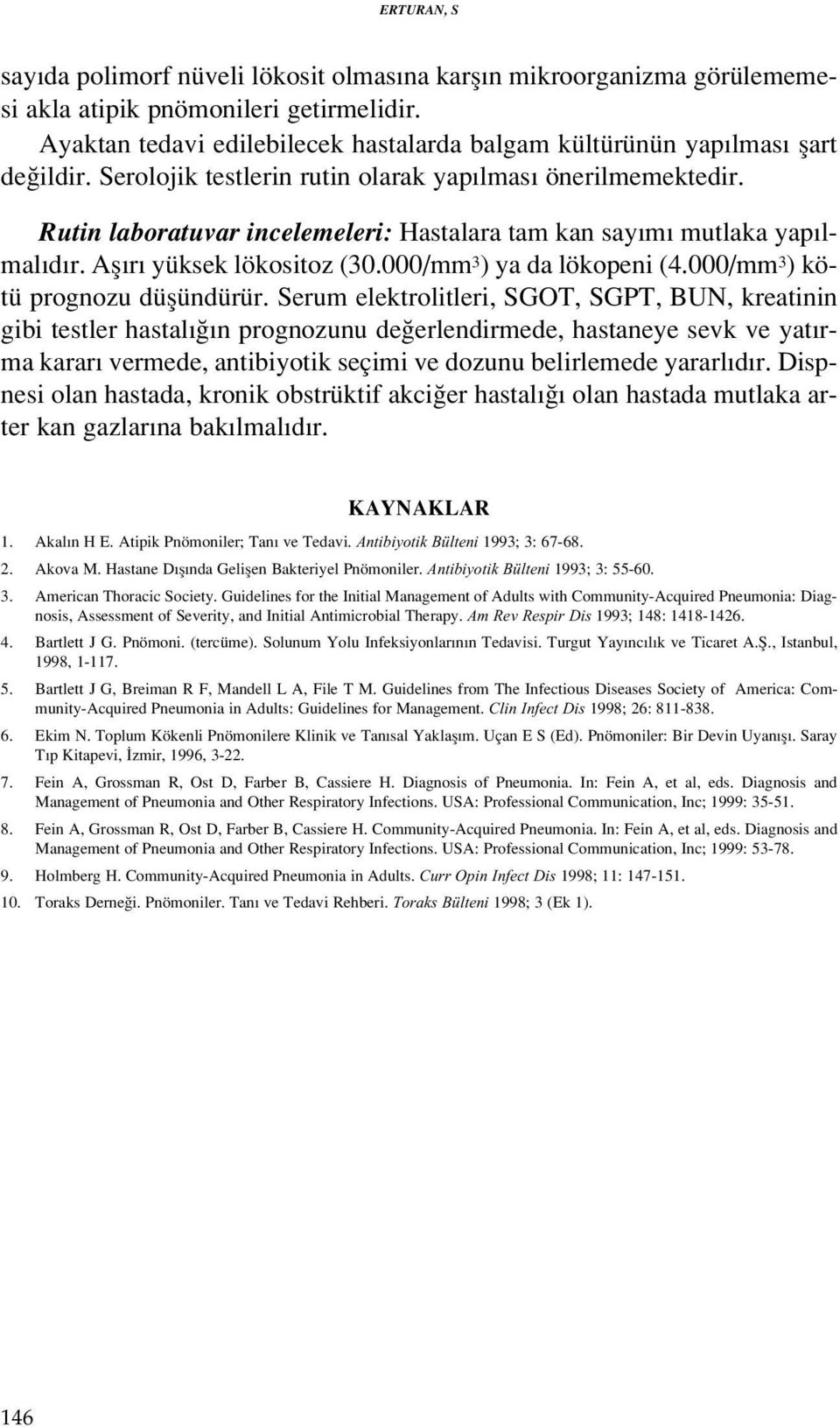 Rutin laboratuvar incelemeleri: Hastalara tam kan say m mutlaka yap lmal d r. Afl r yüksek lökositoz (30.000/mm 3 ) ya da lökopeni (4.000/mm 3 ) kötü prognozu düflündürür.