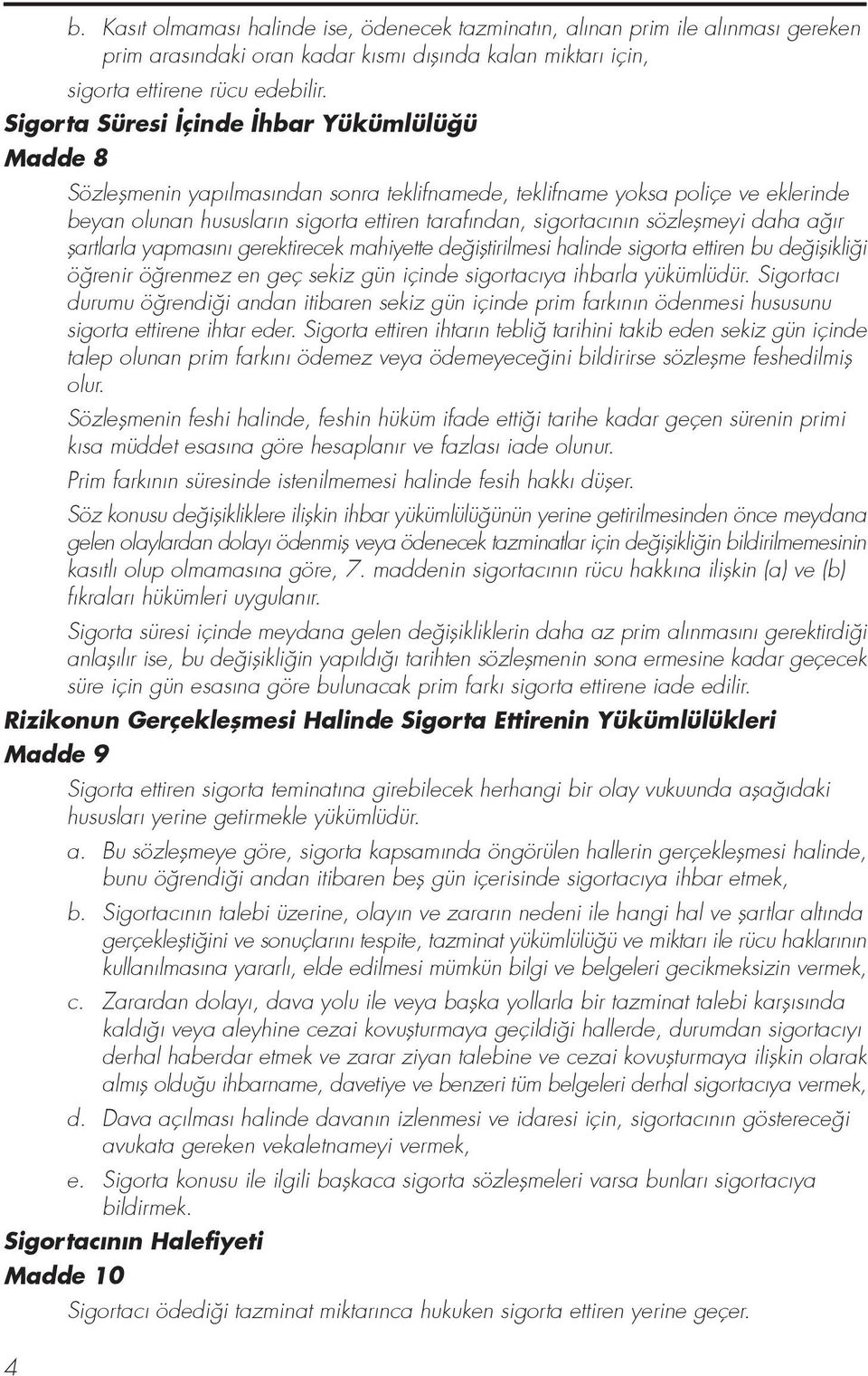 sözleflmeyi daha a r flartlarla yapmas n gerektirecek mahiyette de ifltirilmesi halinde sigorta ettiren bu de iflikli i ö renir ö renmez en geç sekiz gün içinde sigortac ya ihbarla yükümlüdür.