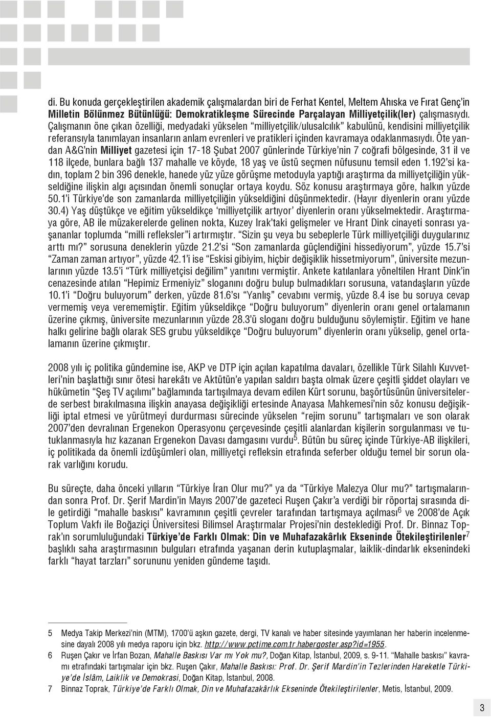 Çal flman n öne ç kan özelli i, medyadaki yükselen milliyetçilik/ulusalc l k kabulünü, kendisini milliyetçilik referans yla tan mlayan insanlar n anlam evrenleri ve pratikleri içinden kavramaya