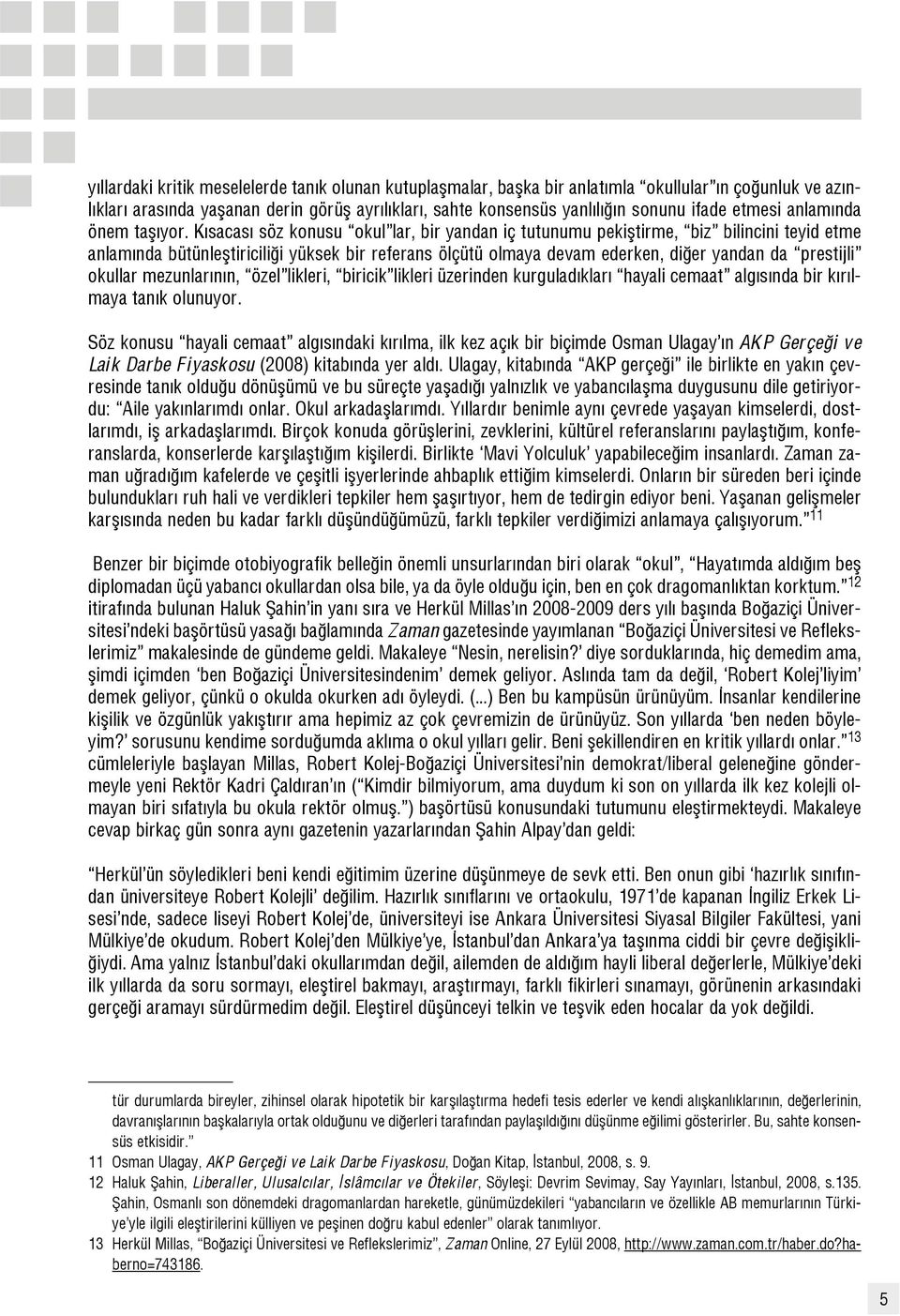 K sacas söz konusu okul lar, bir yandan iç tutunumu pekifltirme, biz bilincini teyid etme anlam nda bütünlefltiricili i yüksek bir referans ölçütü olmaya devam ederken, di er yandan da prestijli