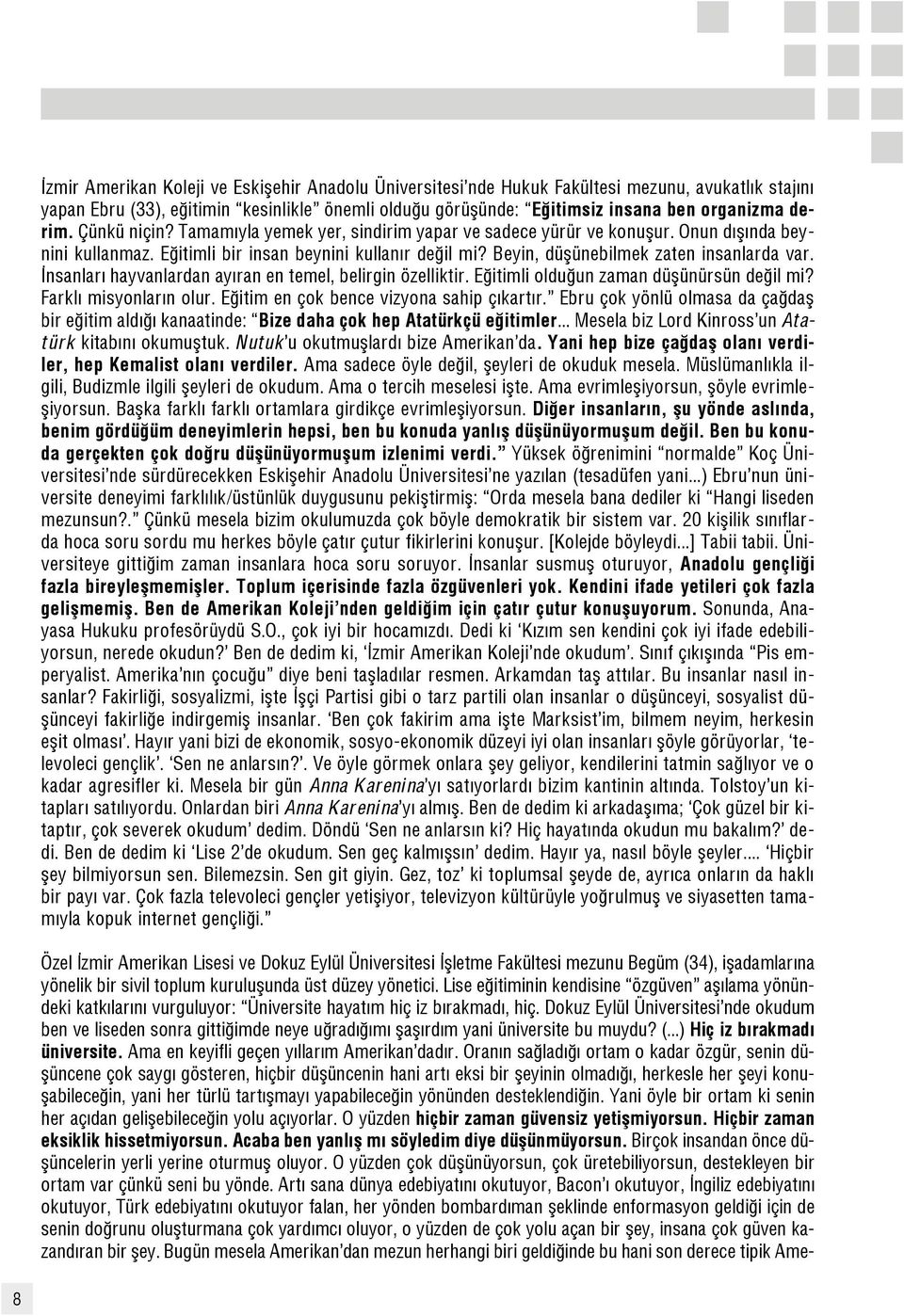 Beyin, düflünebilmek zaten insanlarda var. nsanlar hayvanlardan ay ran en temel, belirgin özelliktir. E itimli oldu un zaman düflünürsün de il mi? Farkl misyonlar n olur.