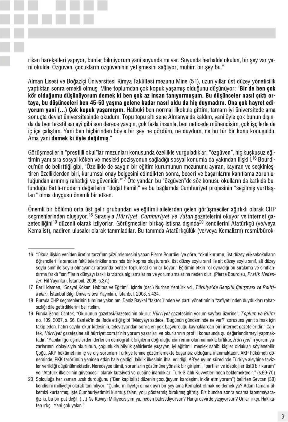 Mine toplumdan çok kopuk yaflam fl oldu unu düflünüyor: Bir de ben çok kör oldu umu düflünüyorum demek ki ben çok az insan tan yormuflum.