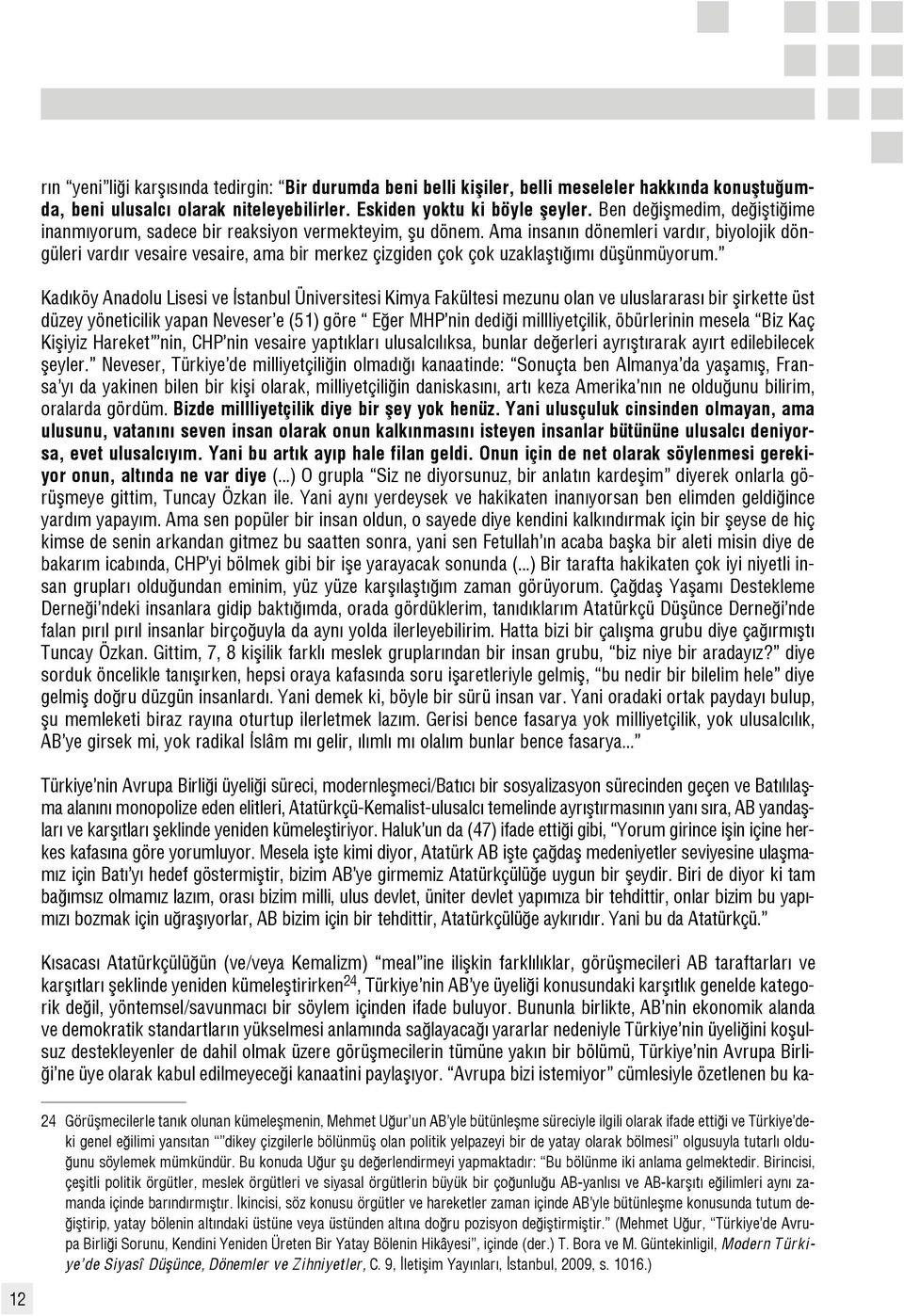 Ama insan n dönemleri vard r, biyolojik döngüleri vard r vesaire vesaire, ama bir merkez çizgiden çok çok uzaklaflt m düflünmüyorum.