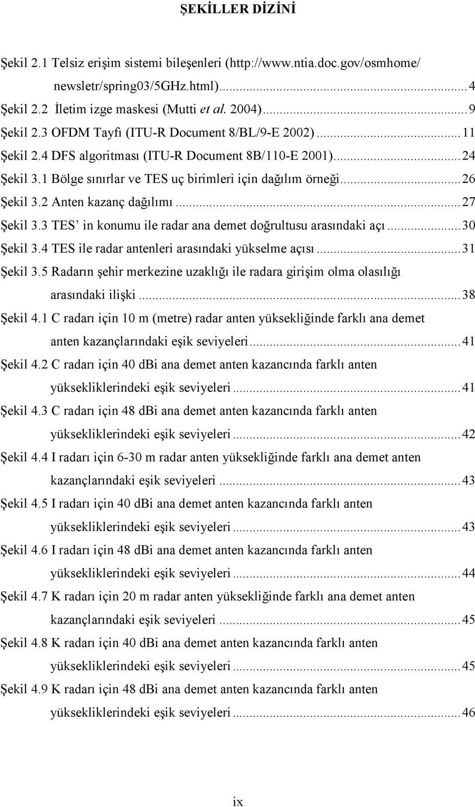 2 Anten kazanç dağılımı... 27 Şekil 3.3 TES in konumu ile radar ana demet doğrultusu arasındaki açı... 30 Şekil 3.4 TES ile radar antenleri arasındaki yükselme açısı... 31 Şekil 3.