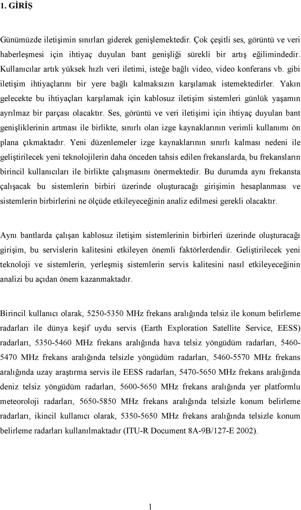 Yakın gelecekte bu ihtiyaçları karşılamak için kablosuz iletişim sistemleri günlük yaşamın ayrılmaz bir parçası olacaktır.