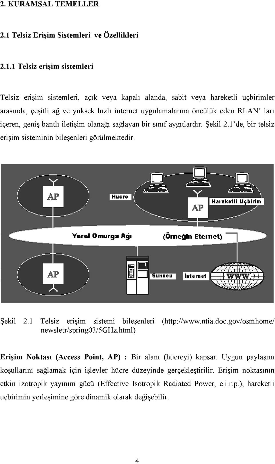 1 Telsiz erişim sistemleri Telsiz erişim sistemleri, açık veya kapalı alanda, sabit veya hareketli uçbirimler arasında, çeşitli ağ ve yüksek hızlı internet uygulamalarına öncülük eden RLAN ları