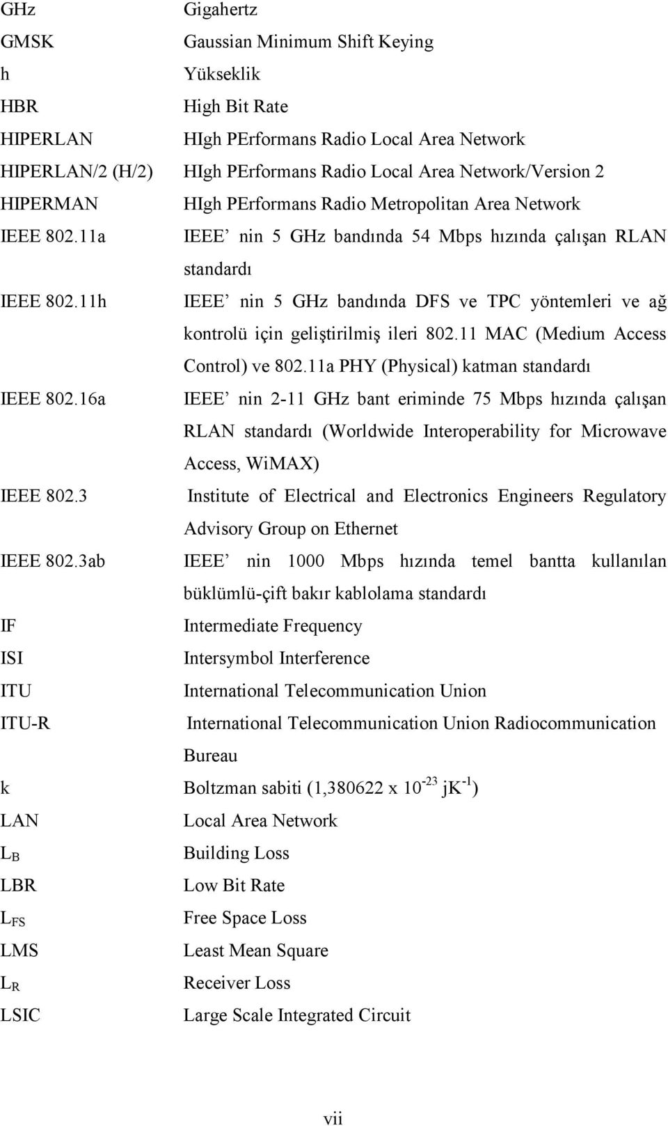 11h IEEE nin 5 GHz bandında DFS ve TPC yöntemleri ve ağ kontrolü için geliştirilmiş ileri 802.11 MAC (Medium Access Control) ve 802.11a PHY (Physical) katman standardı IEEE 802.