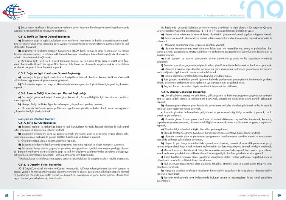 tamamlayıcı bir ücret sistemini kurmak, konu ile ilgili istatistikleri toplamak, b) Ulaştırma ve Telekomünikasyon Kurumunun (5809 Sayılı Kanun ile Bilgi Teknolojileri ve İletişim Kurumu olmuştur.