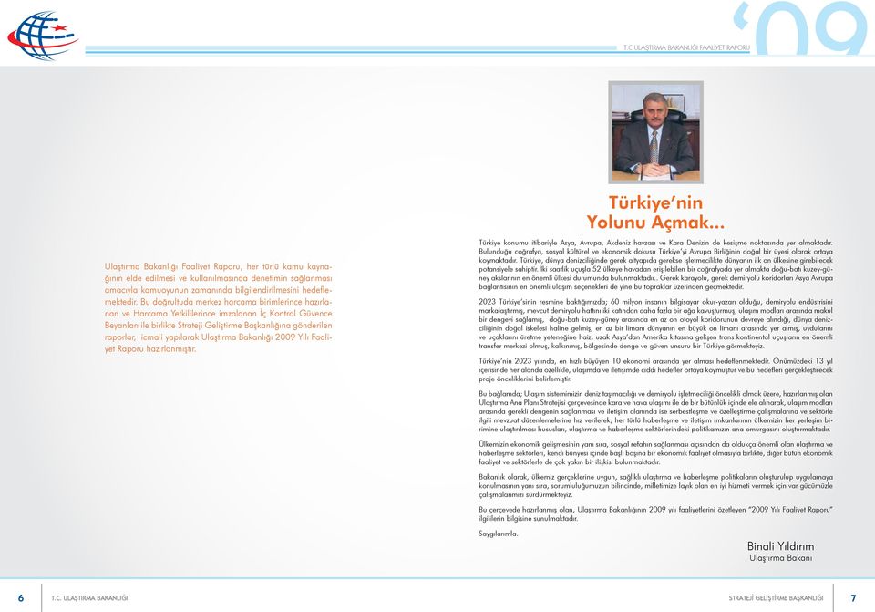 yapılarak Ulaştırma Bakanlığı 2009 Yılı Faaliyet Raporu hazırlanmıştır. Türkiye nin Yolunu Açmak.