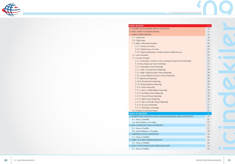 5- Sunulan Hizmetler 26 C.5.1- Demiryolları, Limanlar ve Hava Meydanları İnşaatı Genel Müdürlüğü 26 C.5.2-Kara Ulaştırması Genel Müdürlüğü 27 C.5.3- Haberleşme Genel Müdürlüğü 27 C.5.4- Tarife ve Ticaret Dairesi Başkanlığı 28 C.