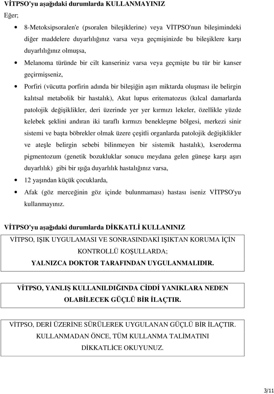 belirgin kalıtsal metabolik bir hastalık), Akut lupus eritematozus (kılcal damarlarda patolojik değişiklikler, deri üzerinde yer yer kırmızı lekeler, özellikle yüzde kelebek şeklini andıran iki