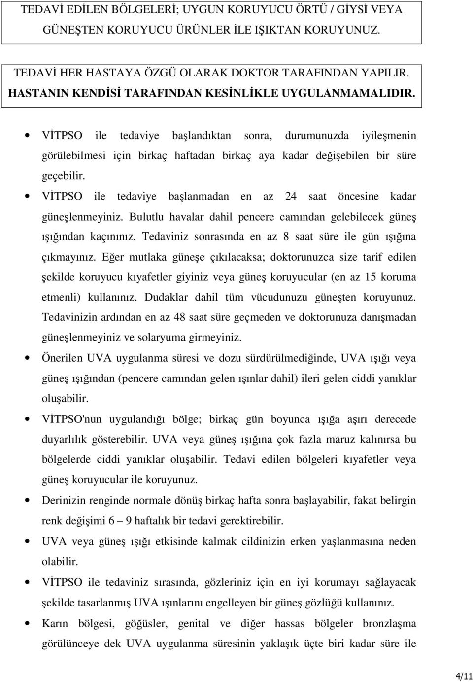 VĐTPSO ile tedaviye başlandıktan sonra, durumunuzda iyileşmenin görülebilmesi için birkaç haftadan birkaç aya kadar değişebilen bir süre geçebilir.