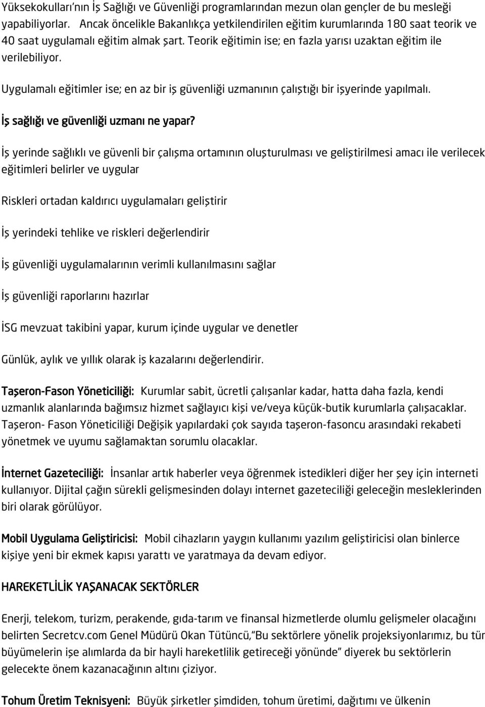 Uygulamalı eğitimler ise; en az bir iş güvenliği uzmanının çalıştığı bir işyerinde yapılmalı. İş sağlığı ve güvenliği uzmanı ne yapar?