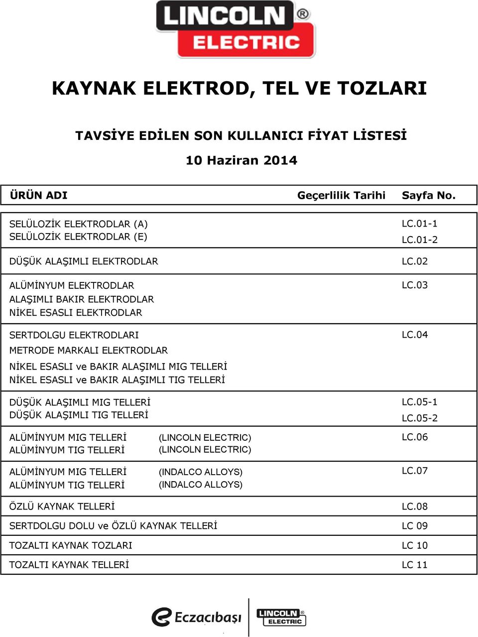 ELEKTRODLAR NİKEL ESASLI ve BAKIR ALAŞIMLI MIG TELLERİ NİKEL ESASLI ve BAKIR ALAŞIMLI TIG TELLERİ DÜŞÜK ALAŞIMLI MIG TELLERİ DÜŞÜK ALAŞIMLI TIG TELLERİ LC.01-1 LC.01-2 LC.02 LC.03 LC.04 LC.05-1 LC.