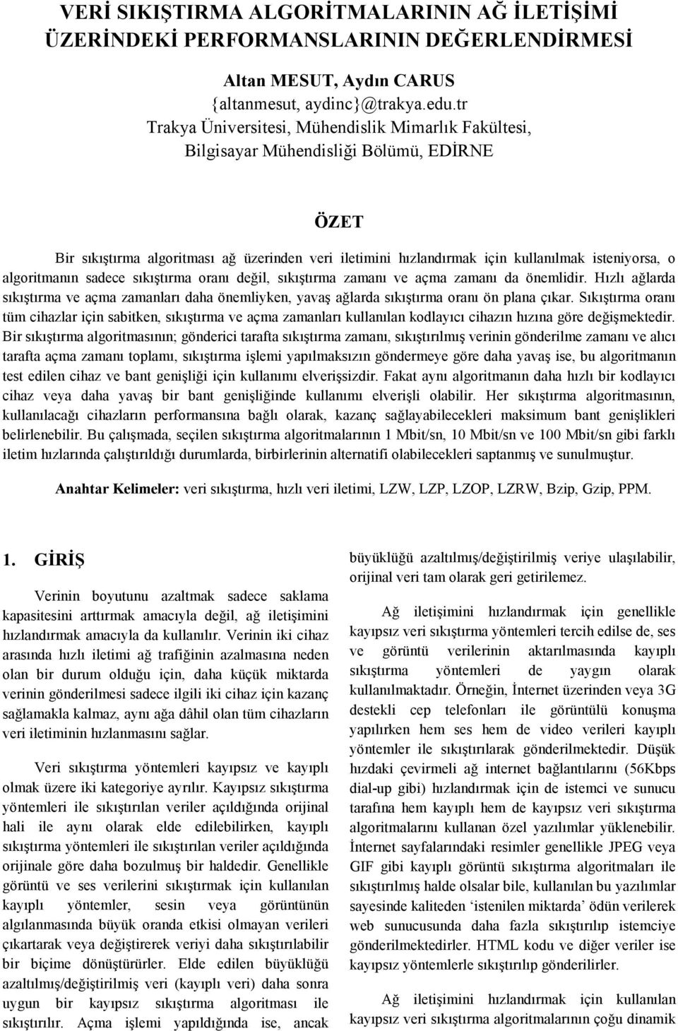 algoritmanın sadece sıkıştırma oranı değil, sıkıştırma zamanı ve açma zamanı da önemlidir. Hızlı ağlarda sıkıştırma ve açma zamanları daha önemliyken, yavaş ağlarda sıkıştırma oranı ön plana çıkar.