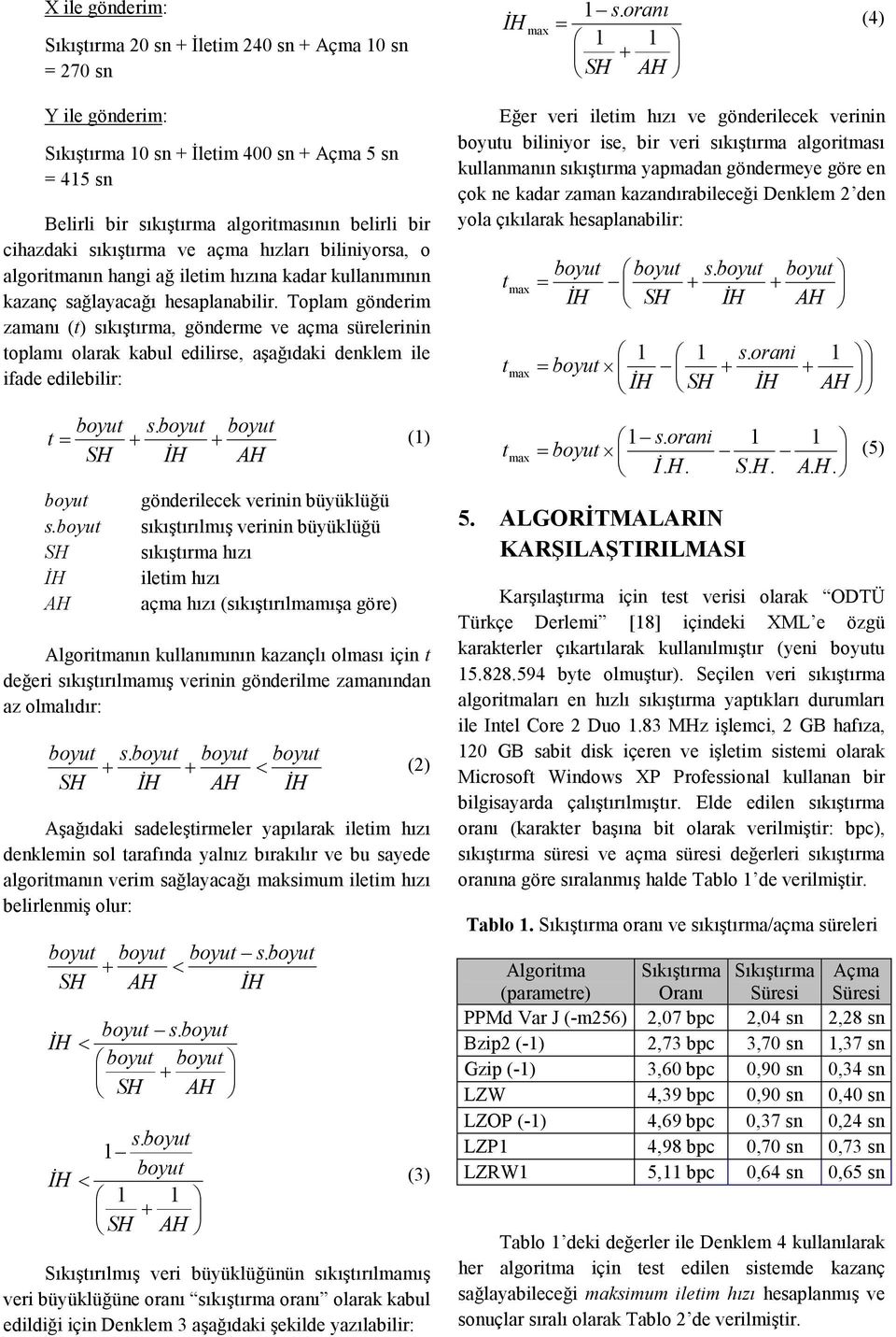 Toplam gönderim zamanı (t) sıkıştırma, gönderme ve açma sürelerinin toplamı olarak kabul edilirse, aşağıdaki denklem ile ifade edilebilir: t = + + SH ĐH SH ĐH AH AH gönderilecek verinin büyüklüğü