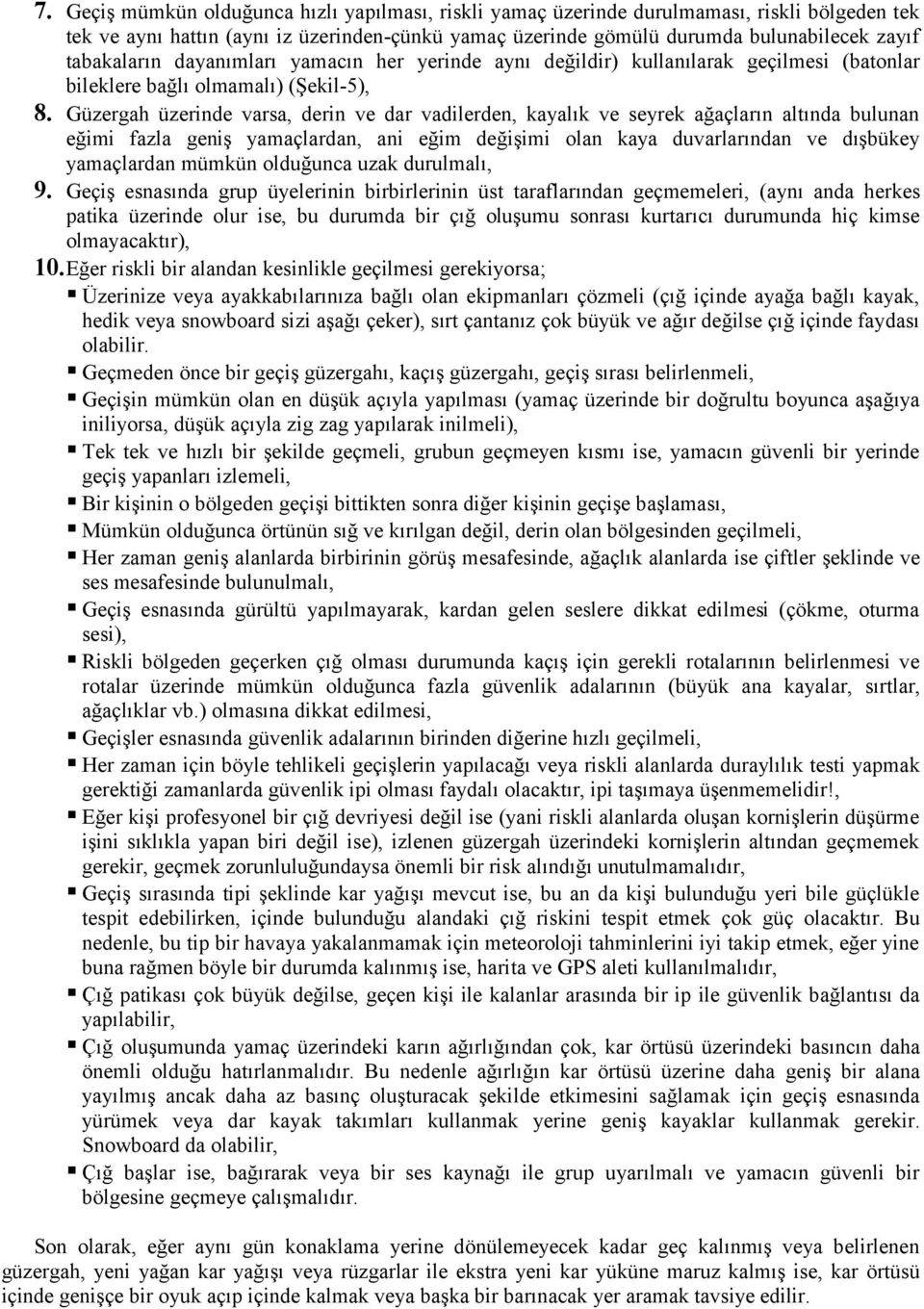 Güzergah üzerinde varsa, derin ve dar vadilerden, kayalık ve seyrek ağaçların altında bulunan eğimi fazla geniş yamaçlardan, ani eğim değişimi olan kaya duvarlarından ve dışbükey yamaçlardan mümkün