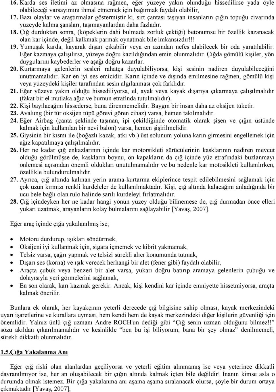 Çığ durduktan sonra, (köpeklerin dahi bulmada zorluk çektiği) betonumsu bir özellik kazanacak olan kar içinde, değil kalkmak parmak oynatmak bile imkansızdır!!! 19.