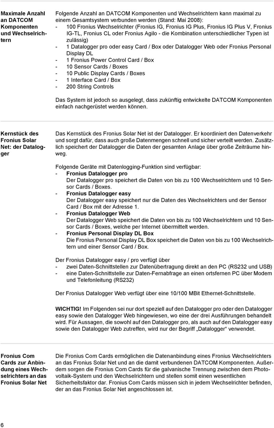 easy Card / Box oder Datalogger Web oder Fronius Personal Display DL - 1 Fronius Power Control Card / Box - 10 Sensor Cards / Boxes - 10 Public Display Cards / Boxes - 1 Interface Card / Box - 200