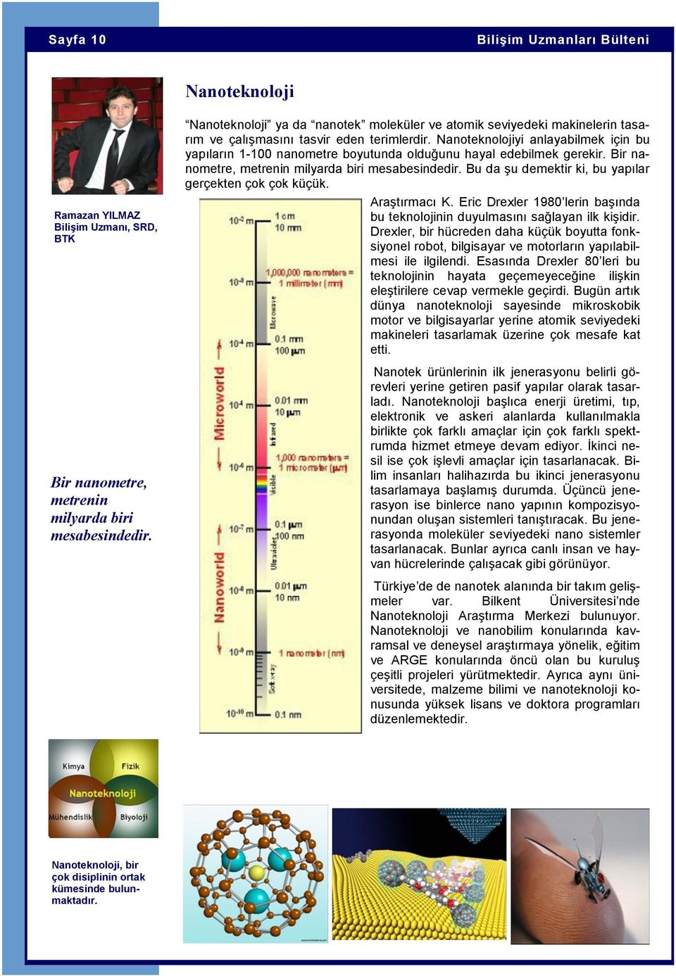 Nanoteknolojiyi anlayabilmek için bu yapıların 1-100 nanometre boyutunda olduğunu hayal edebilmek gerekir. Bir nanometre, metrenin milyarda biri mesabesindedir.