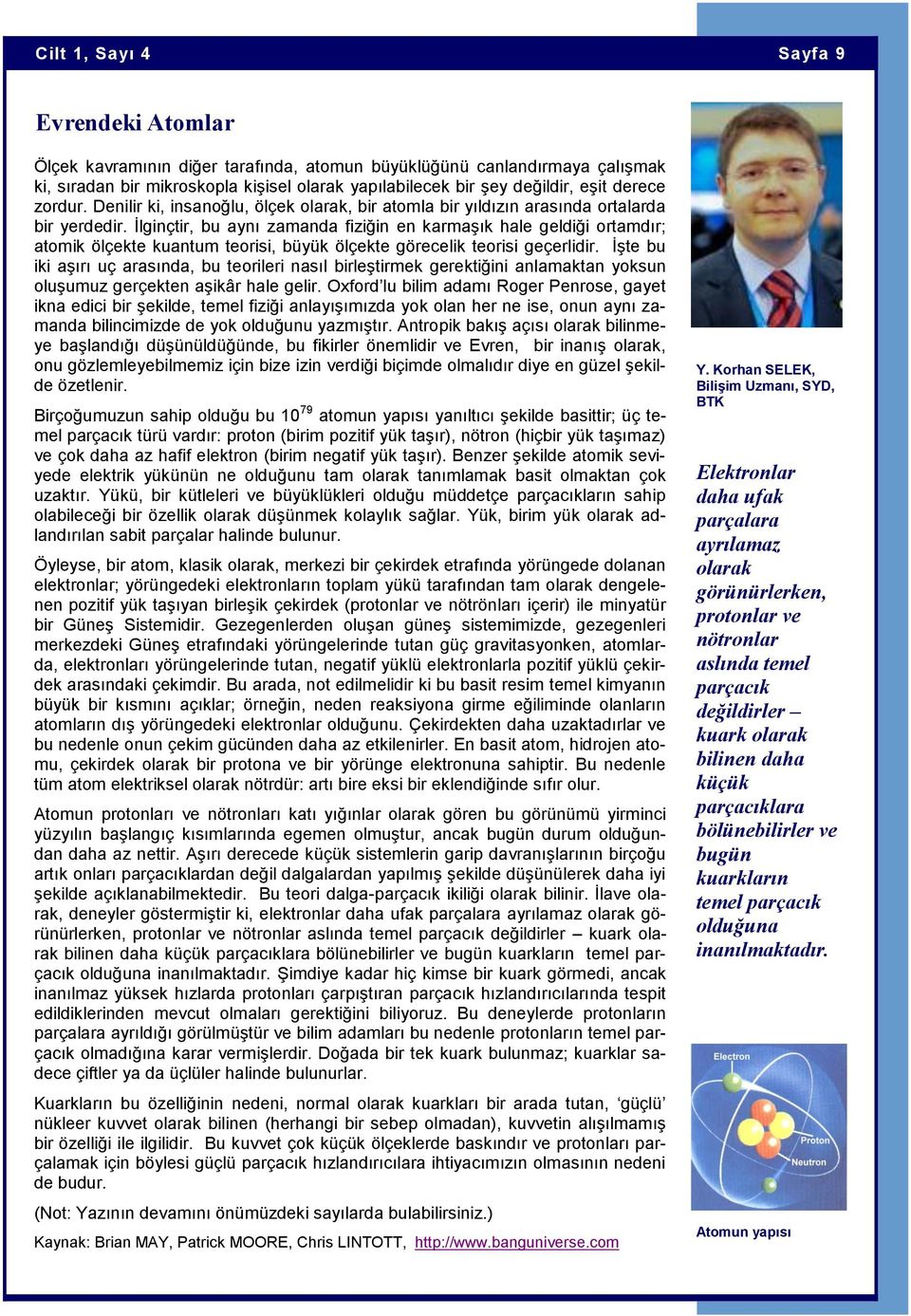 Ġlginçtir, bu aynı zamanda fiziğin en karmaģık hale geldiği ortamdır; atomik ölçekte kuantum teorisi, büyük ölçekte görecelik teorisi geçerlidir.