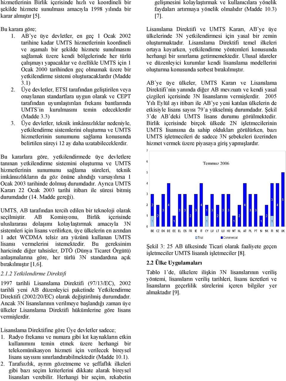 özellikle UMTS için 1 Ocak 2000 tarihinden geç olmamak üzere bir yetkilendirme sistemi oluşturacaklardır (Madde 3.1) 2.