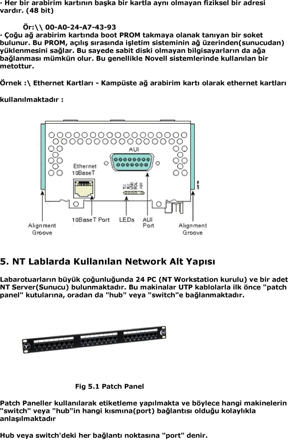 Bu genellikle Novell sistemlerinde kullanılan bir metottur. Örnek :\ Ethernet Kartları - Kampüste ağ arabirim kartı olarak ethernet kartları kullanılmaktadır : 5.