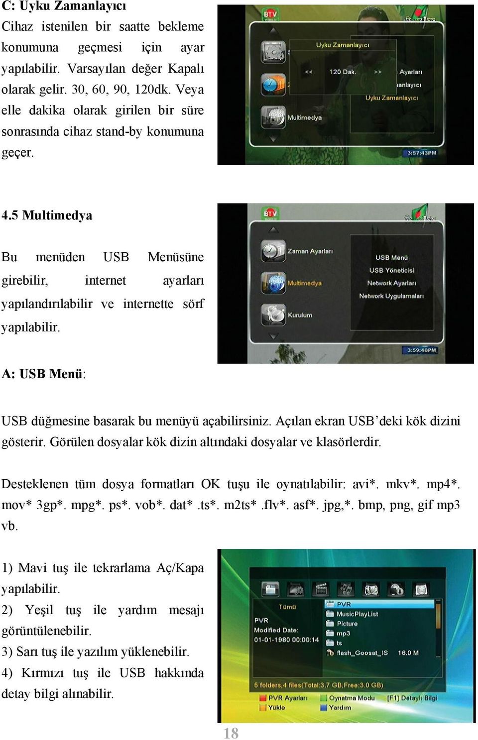 5 Multimedya Bu menüden USB Menüsüne girebilir, internet ayarları yapılandırılabilir ve internette sörf yapılabilir. A: USB Menü: USB düğmesine basarak bu menüyü açabilirsiniz.