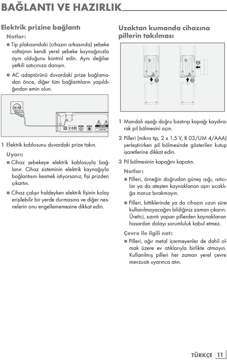 Uzaktan kumanda cihazına pillerin takılması 1 3 2 1 Elektrik kablosunu duvardaki prize takın. Uyarı: 7 Cihaz şebekeye elektrik kablosuyla bağlanır.