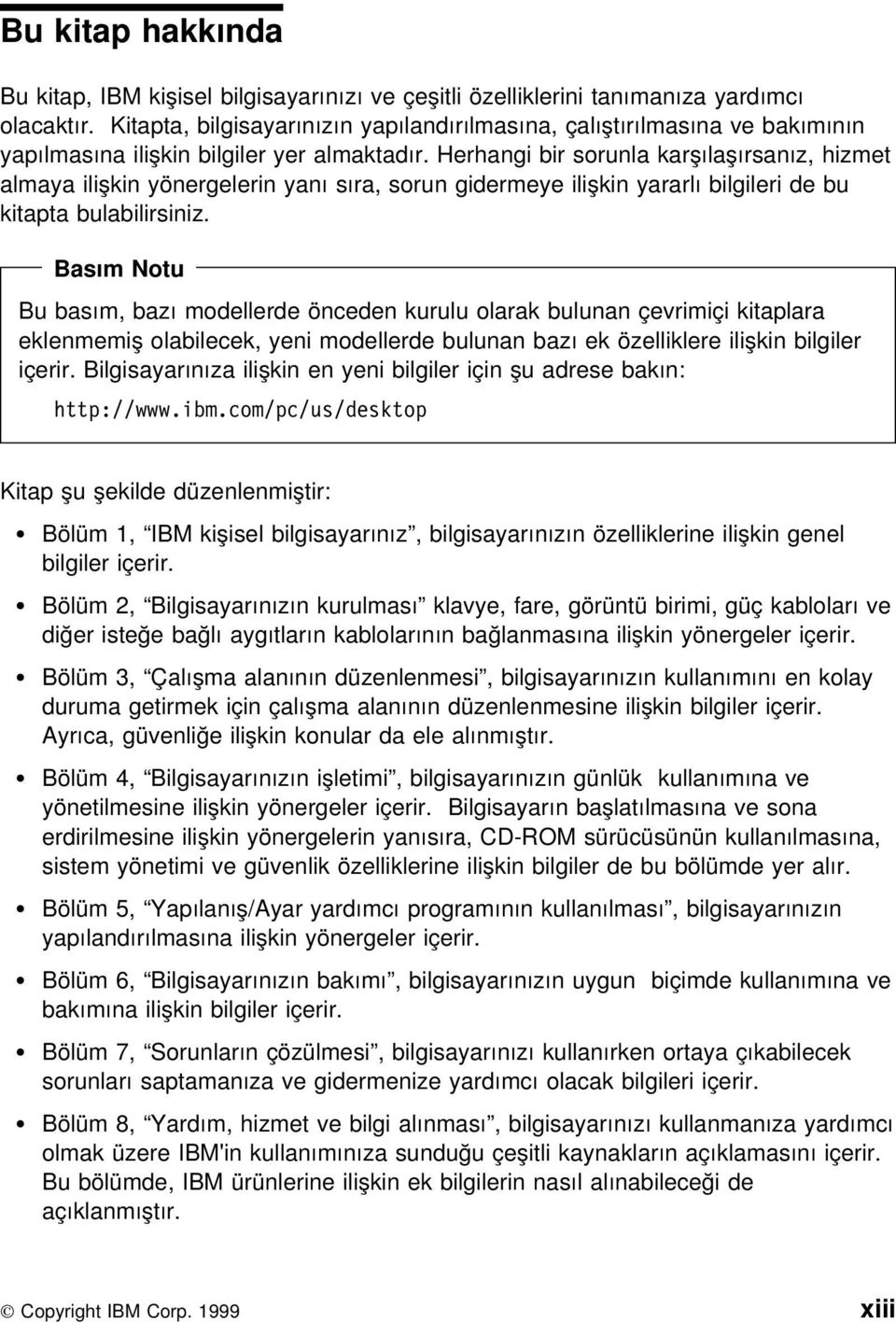 Herhangi bir sorunla karşılaşırsanız, hizmet almaya ilişkin yönergelerin yanı sıra, sorun gidermeye ilişkin yararlı bilgileri de bu kitapta bulabilirsiniz.