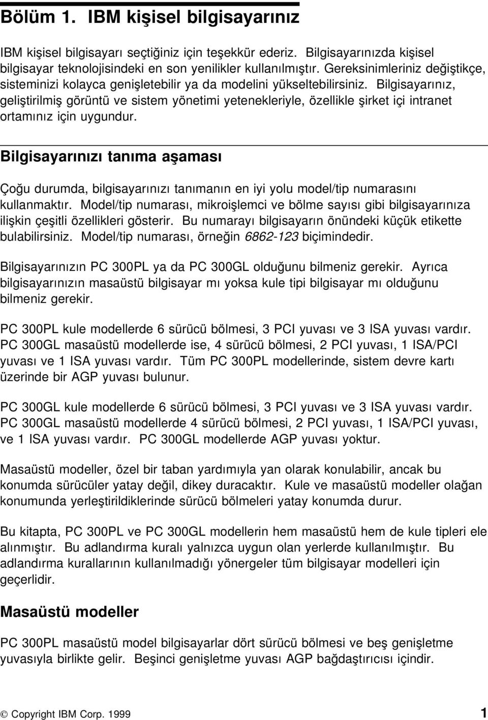 Bilgisayarınız, geliştirilmiş görüntü ve sistem yönetimi yetenekleriyle, özellikle şirket içi intranet ortamınız için uygundur.