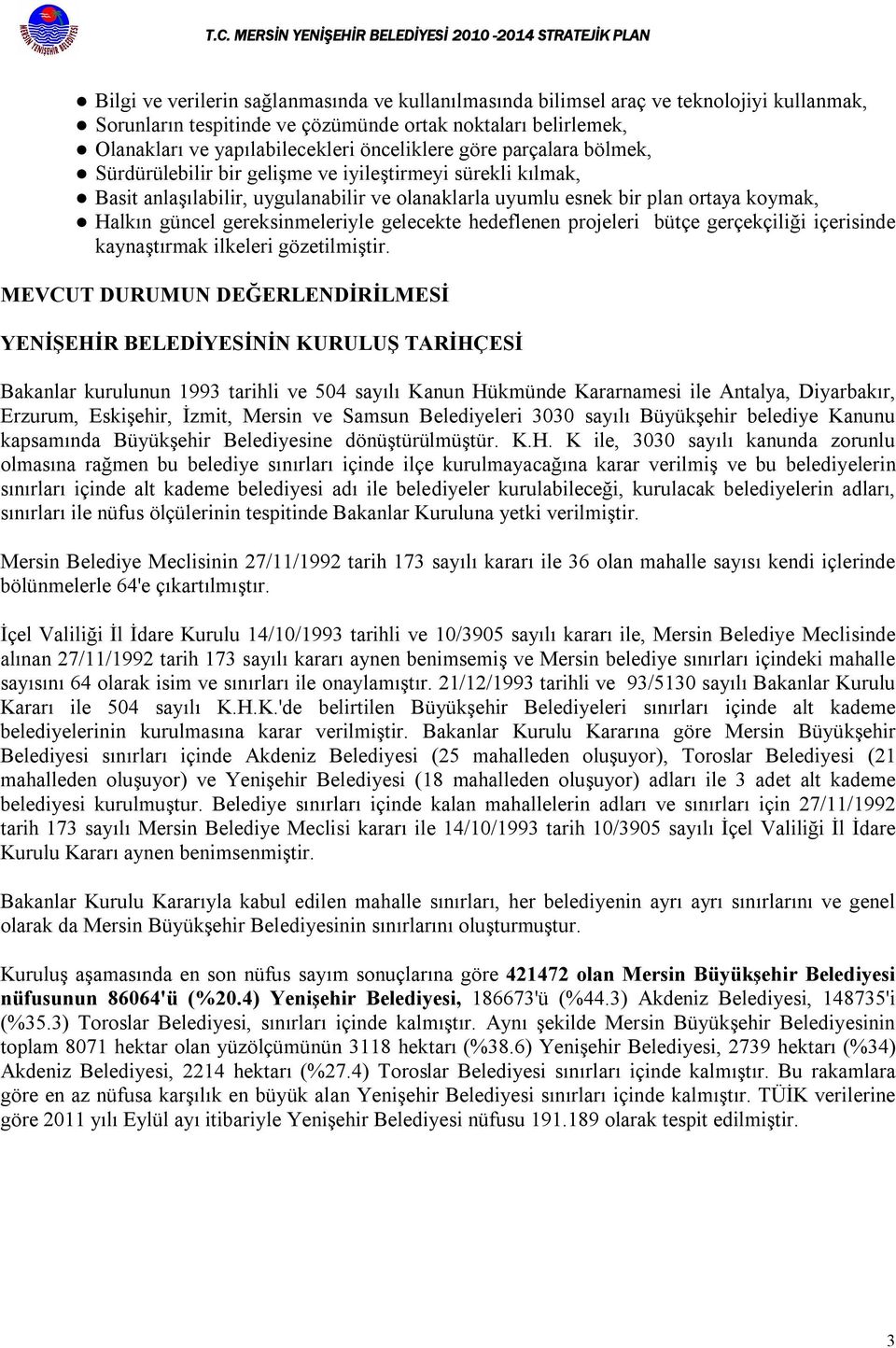 uyumlu esnek bir plan ortaya koymak, Halkın güncel gereksinmeleriyle gelecekte hedeflenen projeleri bütçe gerçekçiliği içerisinde kaynaştırmak ilkeleri gözetilmiştir.