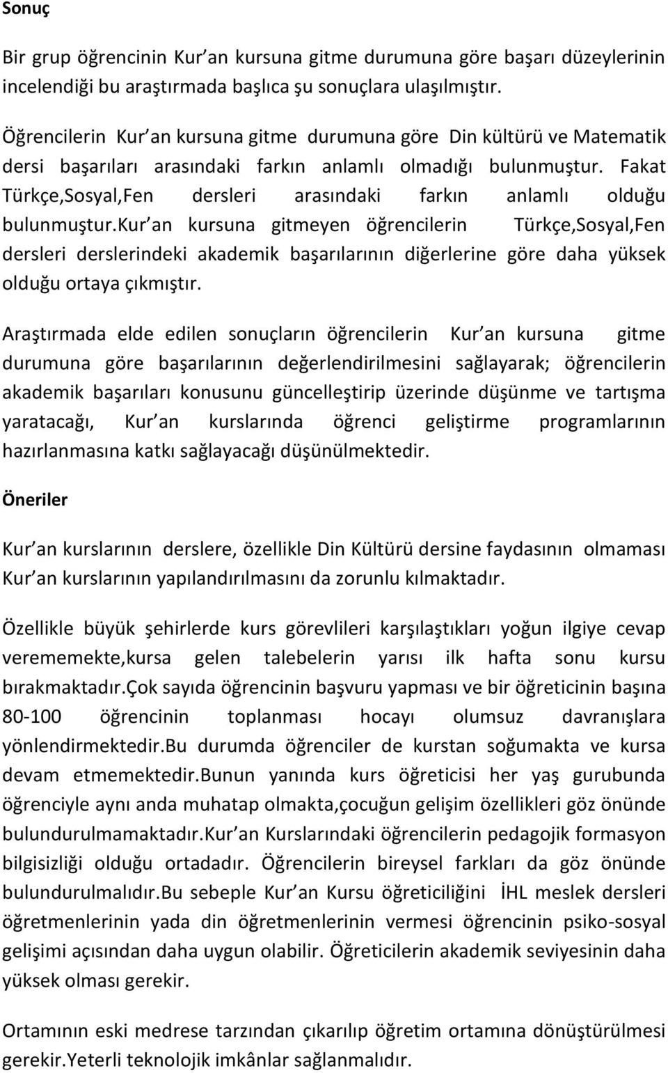 Fakat Türkçe,Sosyal,Fen dersleri arasındaki farkın anlamlı olduğu bulunmuştur.