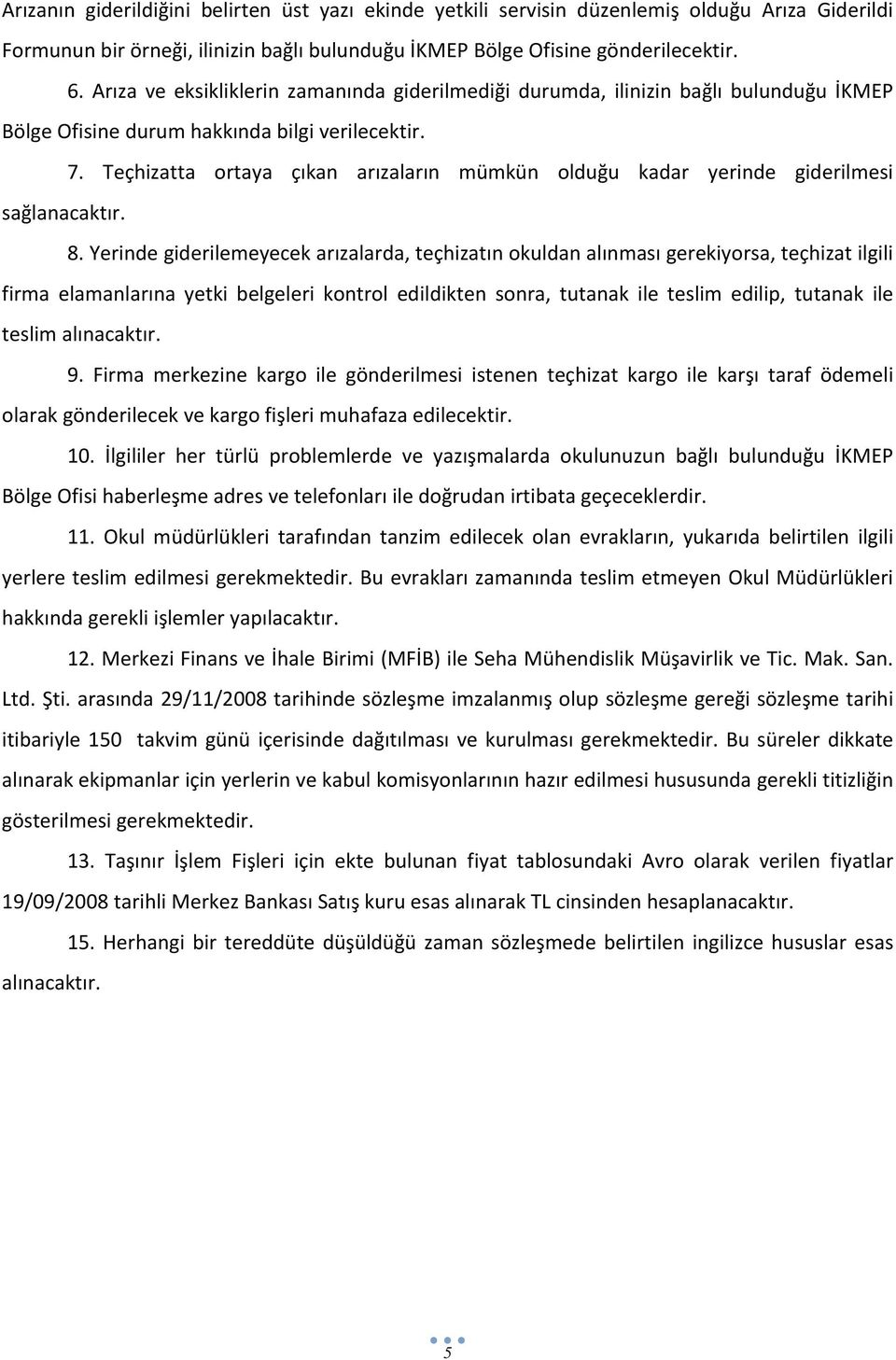 Teçhizatta ortaya çıkan arızaların mümkün olduğu kadar yerinde giderilmesi sağlanacaktır. 8.