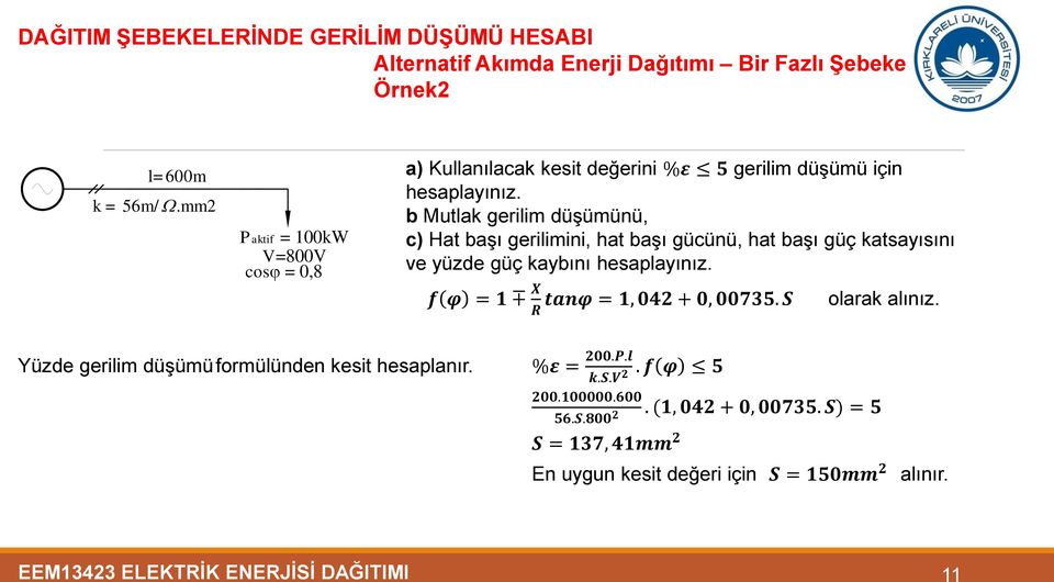 f φ = 1 X tanφ = 1, 042 + 0, 00735. S R olarak alınız. Yüzde gerilim düşümüformülünden kesit hesaplanır. %ε = 200.P.l 2. f φ 5 k.s.v 200.