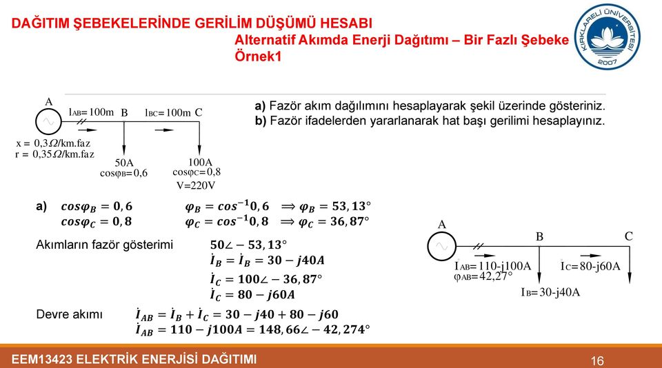 faz 50A cosb=0,6 100A cos=0,8 V=220V a) cosφ B = 0, 6 φ B = cos 1 0, 6 φ B = 53, 13 cosφ = 0, 8 φ = cos 1 0, 8 φ = 36, 87 Akımların