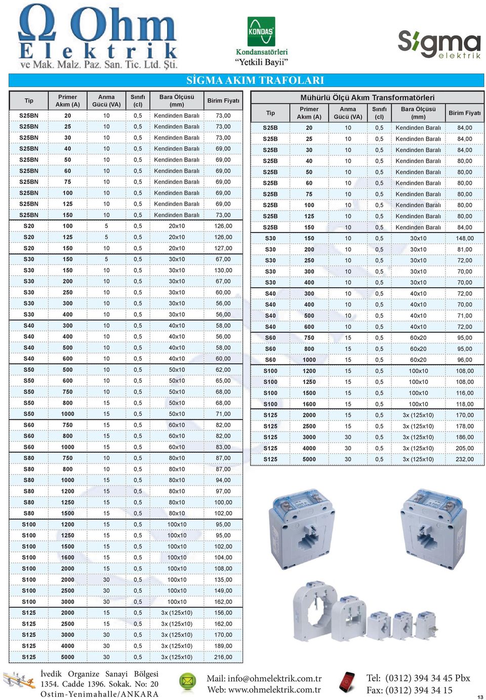 Kendinden Baralı 69,00 S25BN 125 10 0,5 Kendinden Baralı 69,00 S25BN 150 10 0,5 Kendinden Baralı 73,00 S20 100 5 0,5 20x10 126,00 S20 125 5 0,5 20x10 126,00 S20 150 10 0,5 20x10 127,00 S30 150 5 0,5