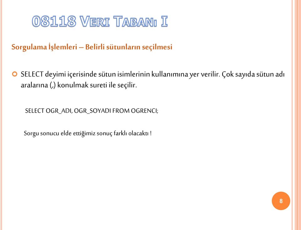 Çok sayıda sütun adı aralarına (,) konulmak sureti ile seçilir.