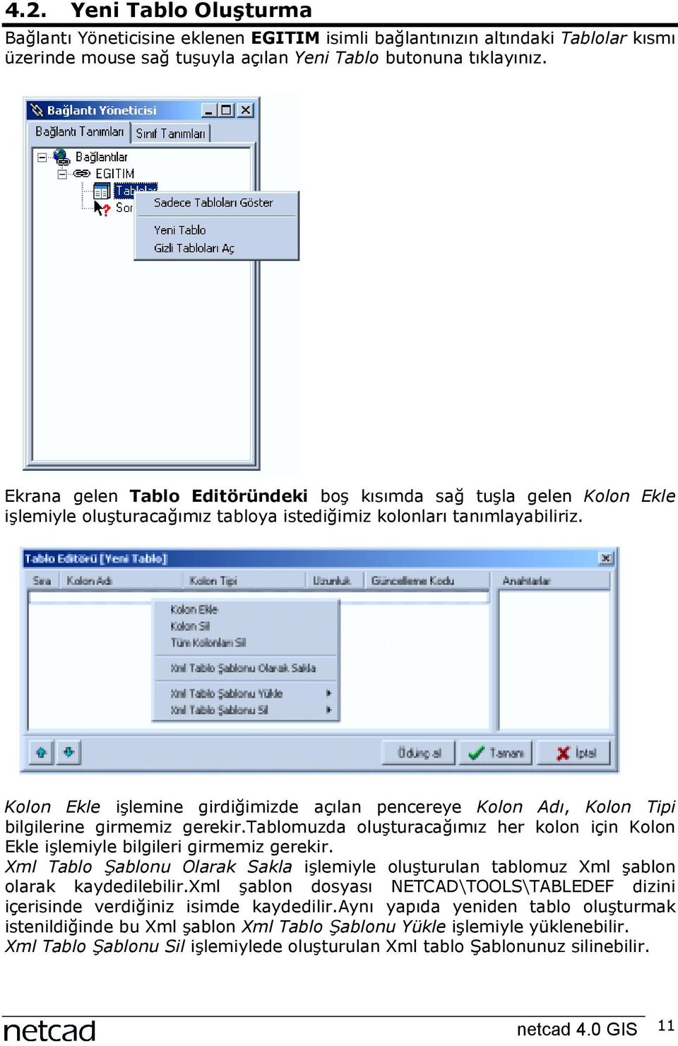 Kolon Ekle işlemine girdiğimizde açõlan pencereye Kolon Adõ, Kolon Tipi bilgilerine girmemiz gerekir.tablomuzda oluşturacağõmõz her kolon için Kolon Ekle işlemiyle bilgileri girmemiz gerekir.