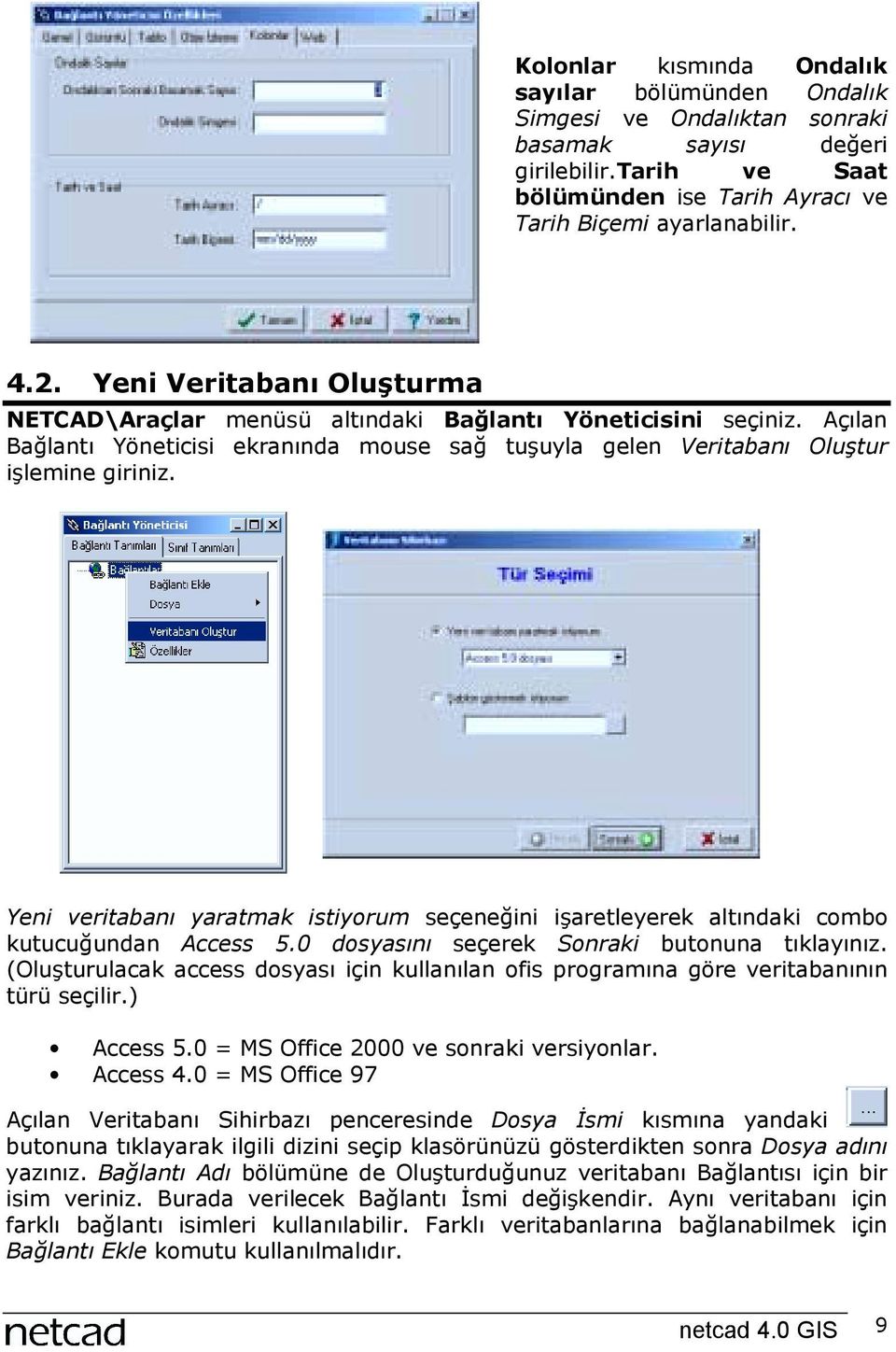 Yeni veritabanõ yaratmak istiyorum seçeneğini işaretleyerek altõndaki combo kutucuğundan Access 5.0 dosyasõnõ seçerek Sonraki butonuna tõklayõnõz.