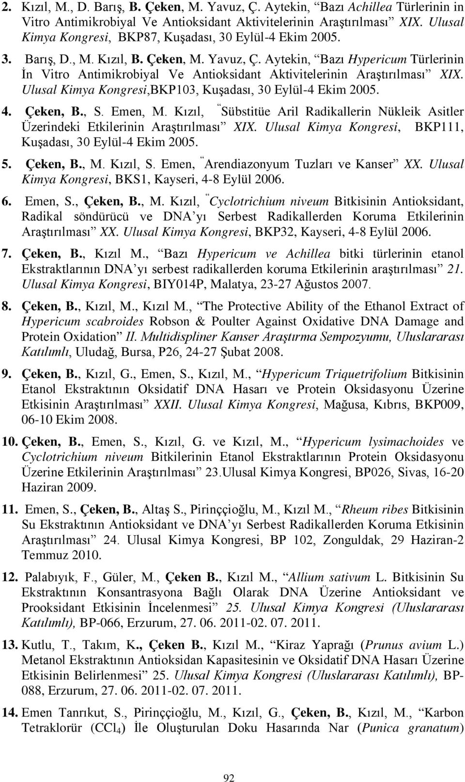 Aytekin, Bazı Hypericum Türlerinin İn Vitro Antimikrobiyal Ve Antioksidant Aktivitelerinin Araştırılması XIX. Ulusal Kimya Kongresi,BKP103, Kuşadası, 30 Eylül-4 Ekim 2005. 4. Çeken, B., S. Emen, M.