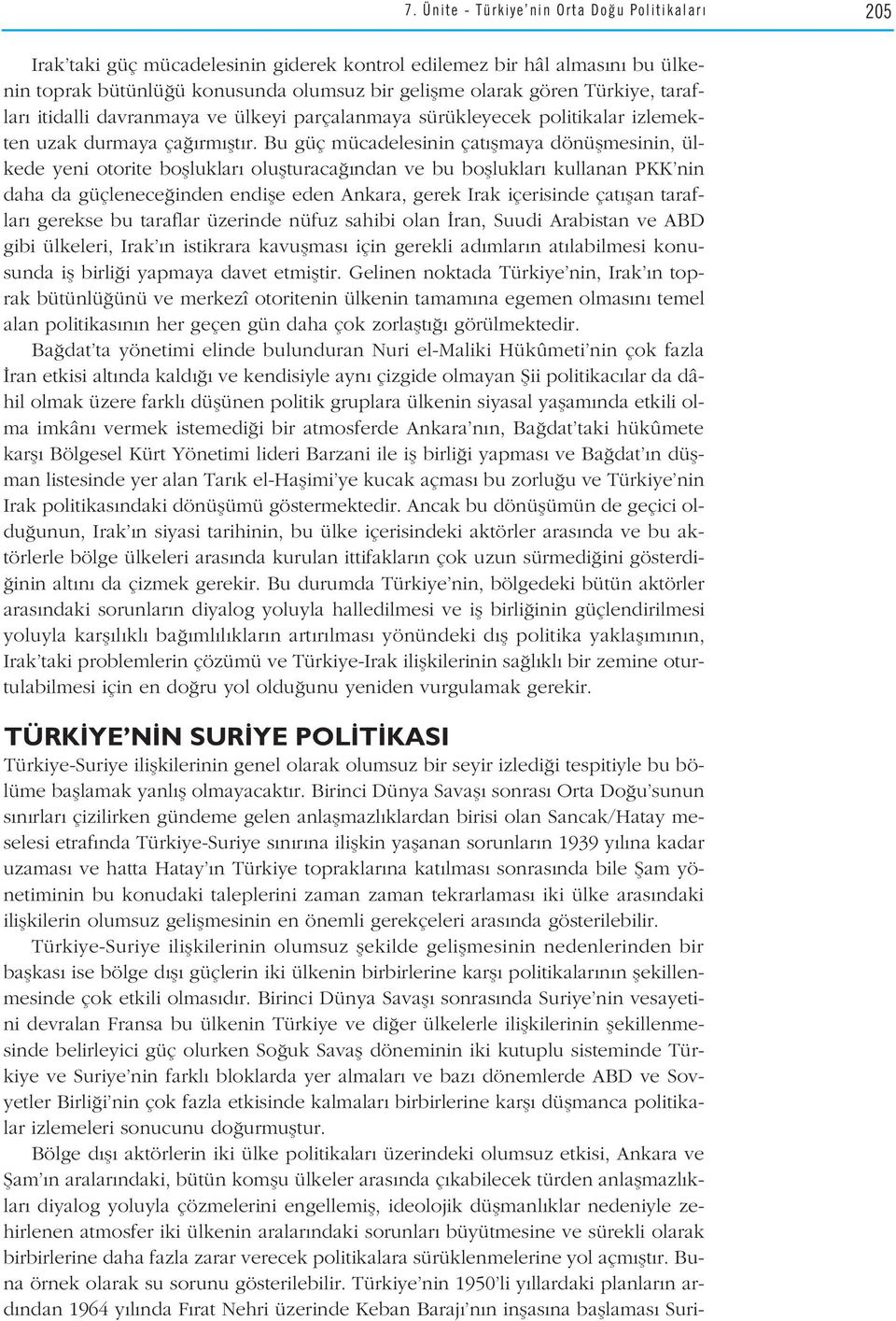 Bu güç mücadelesinin çat flmaya dönüflmesinin, ülkede yeni otorite boflluklar oluflturaca ndan ve bu boflluklar kullanan PKK nin daha da güçlenece inden endifle eden Ankara, gerek Irak içerisinde çat