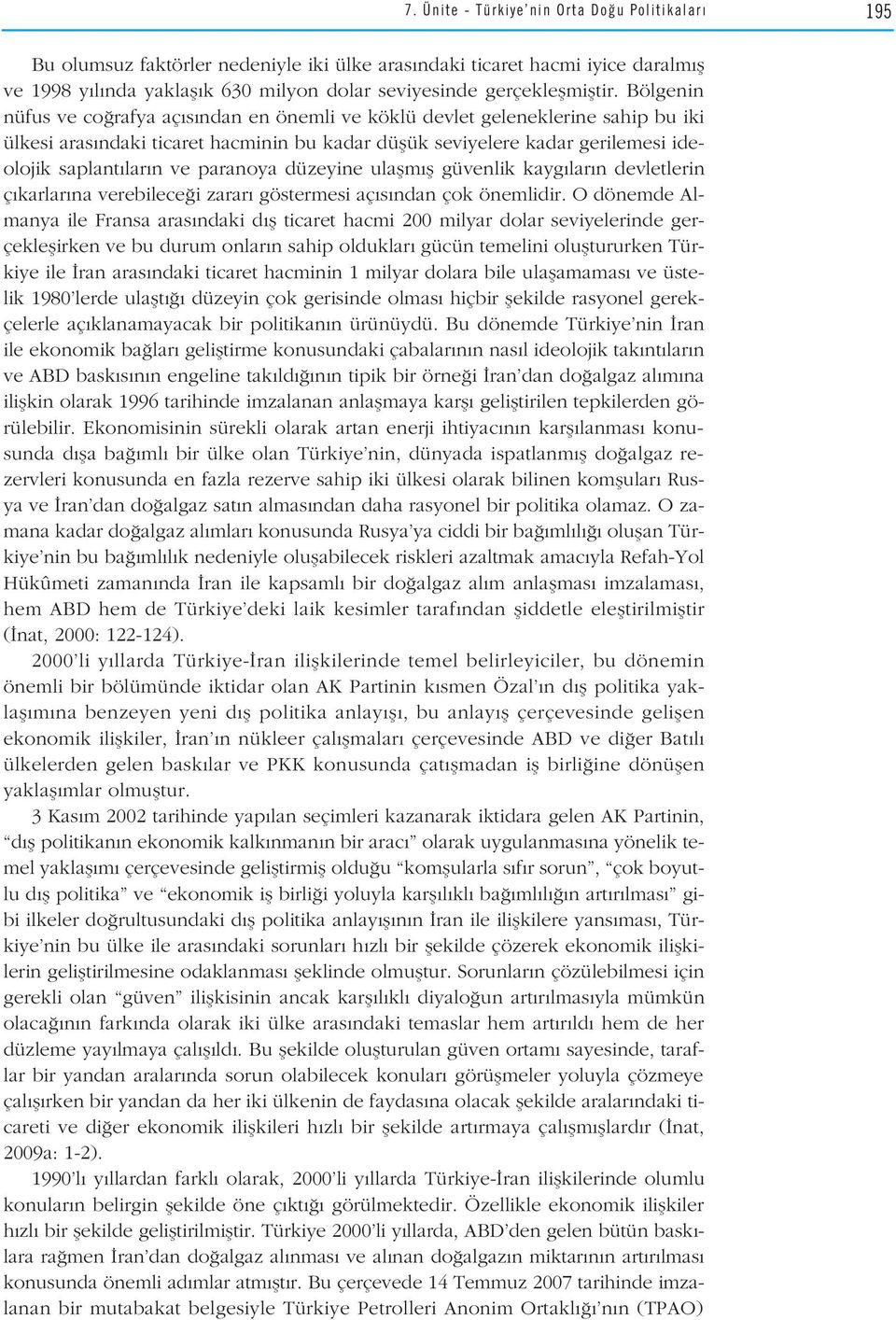 Bölgenin nüfus ve co rafya aç s ndan en önemli ve köklü devlet geleneklerine sahip bu iki ülkesi aras ndaki ticaret hacminin bu kadar düflük seviyelere kadar gerilemesi ideolojik saplant lar n ve