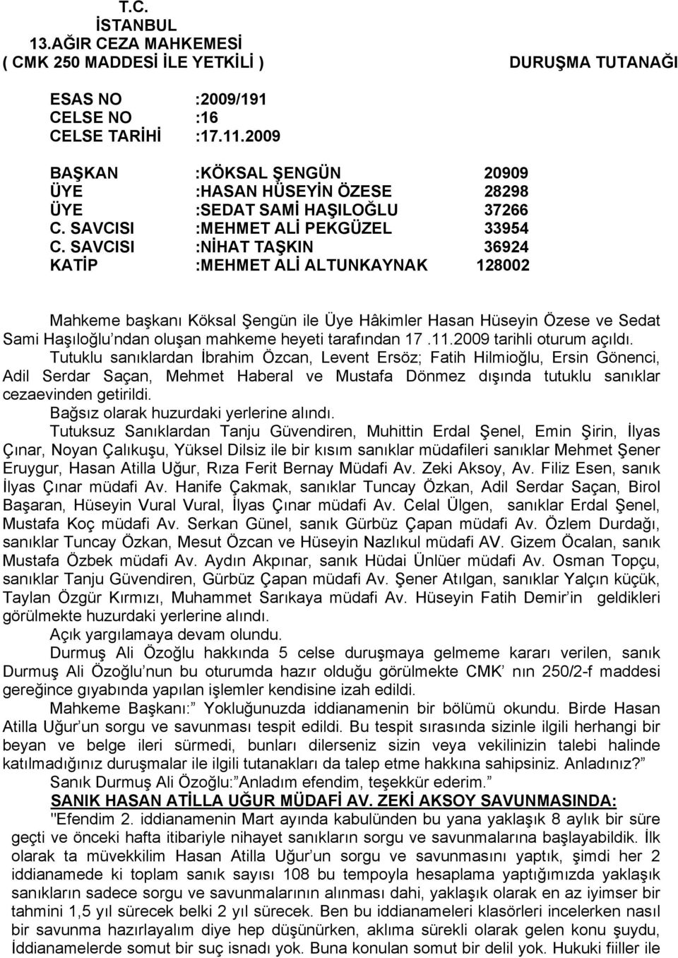 SAVCISI :NİHAT TAŞKIN 36924 KATİP :MEHMET ALİ ALTUNKAYNAK 128002 Mahkeme başkanı Köksal Şengün ile Üye Hâkimler Hasan Hüseyin Özese ve Sedat Sami Haşıloğlu ndan oluşan mahkeme heyeti tarafından 17.11.