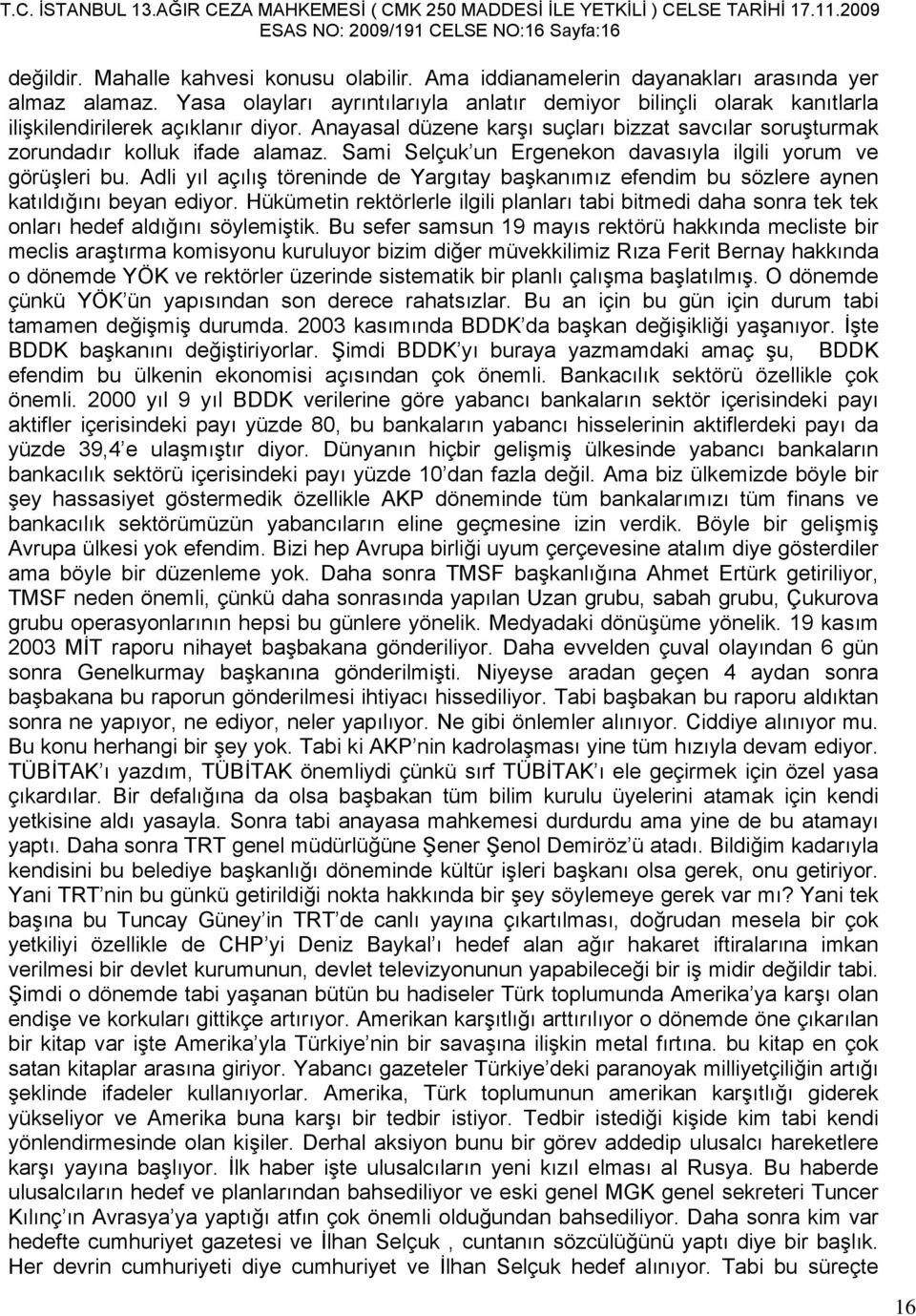 Sami Selçuk un Ergenekon davasıyla ilgili yorum ve görüşleri bu. Adli yıl açılış töreninde de Yargıtay başkanımız efendim bu sözlere aynen katıldığını beyan ediyor.