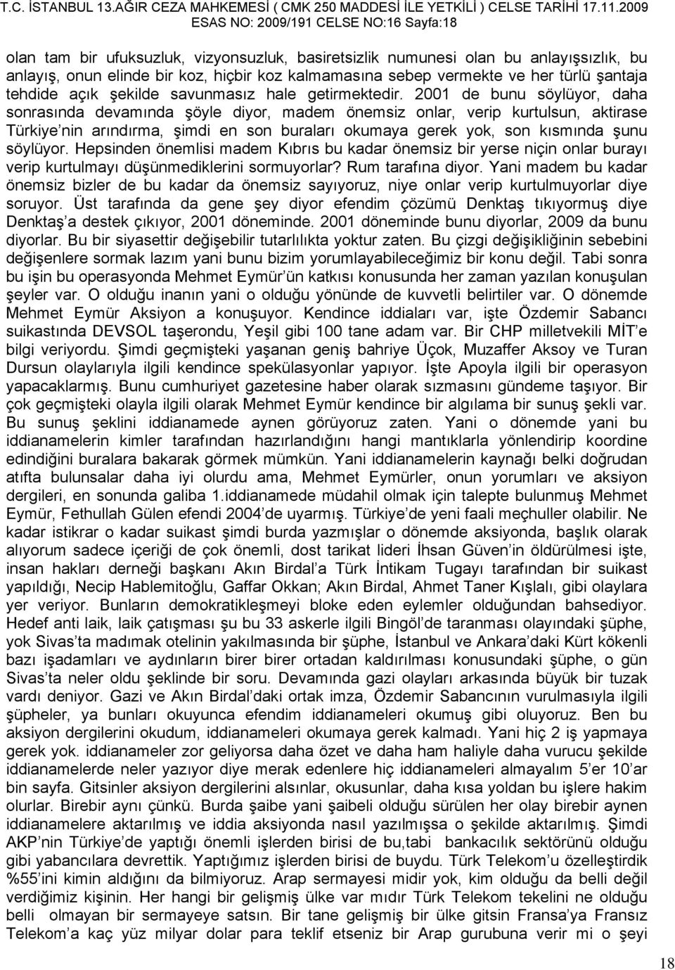 2001 de bunu söylüyor, daha sonrasında devamında şöyle diyor, madem önemsiz onlar, verip kurtulsun, aktirase Türkiye nin arındırma, şimdi en son buraları okumaya gerek yok, son kısmında şunu söylüyor.